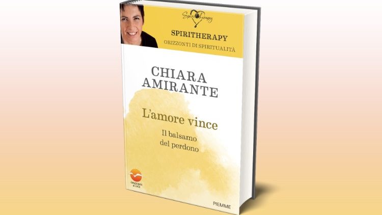 L'ultimo libro di Chiara Amirante “L’Amore vince. Il balsamo del perdono”